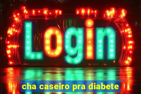 cha caseiro pra diabete